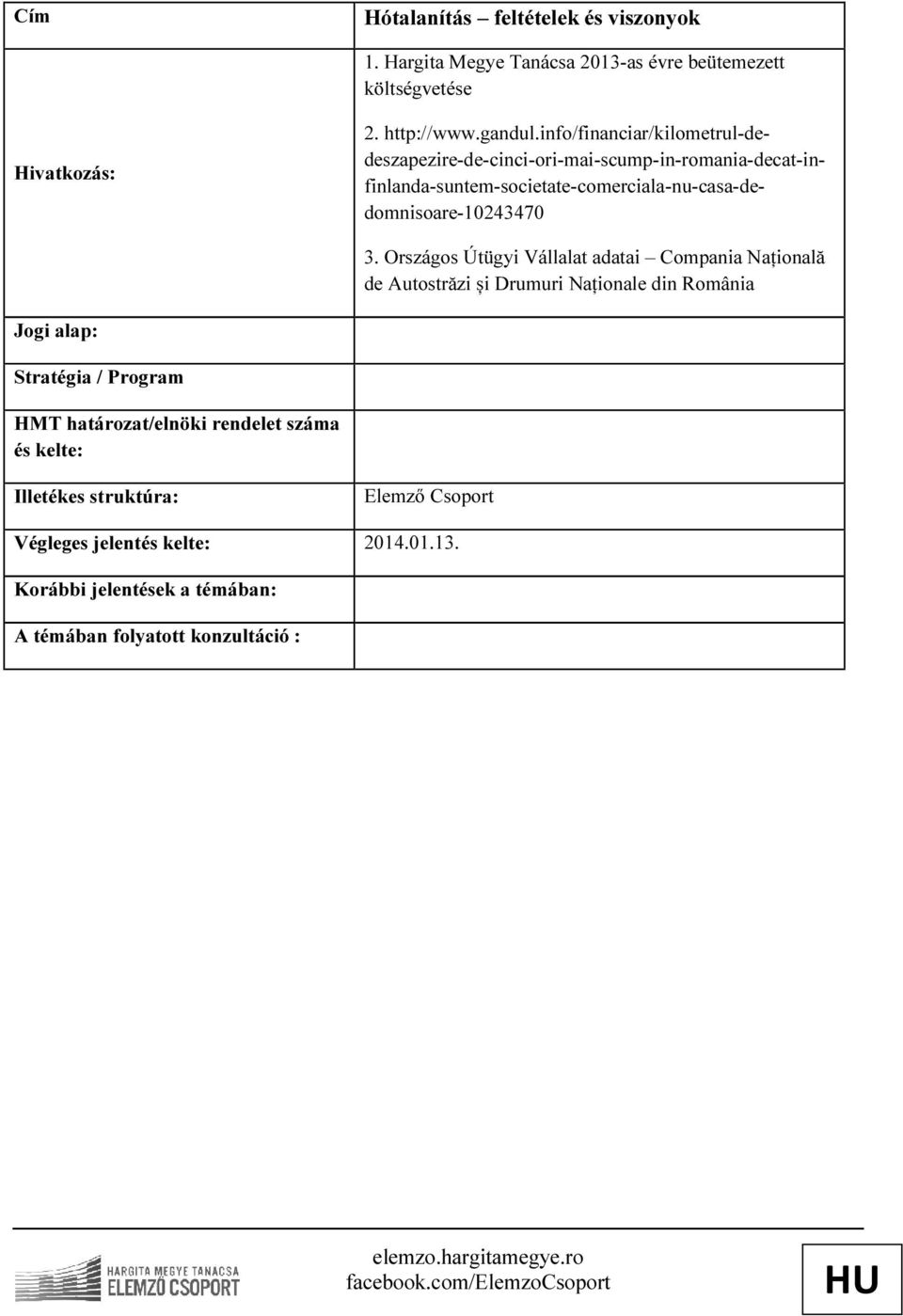 3. Országos Útügyi Vállalat adatai Compania Națională de Autostrăzi și Drumuri Naționale din România Jogi alap: Stratégia / Program HMT