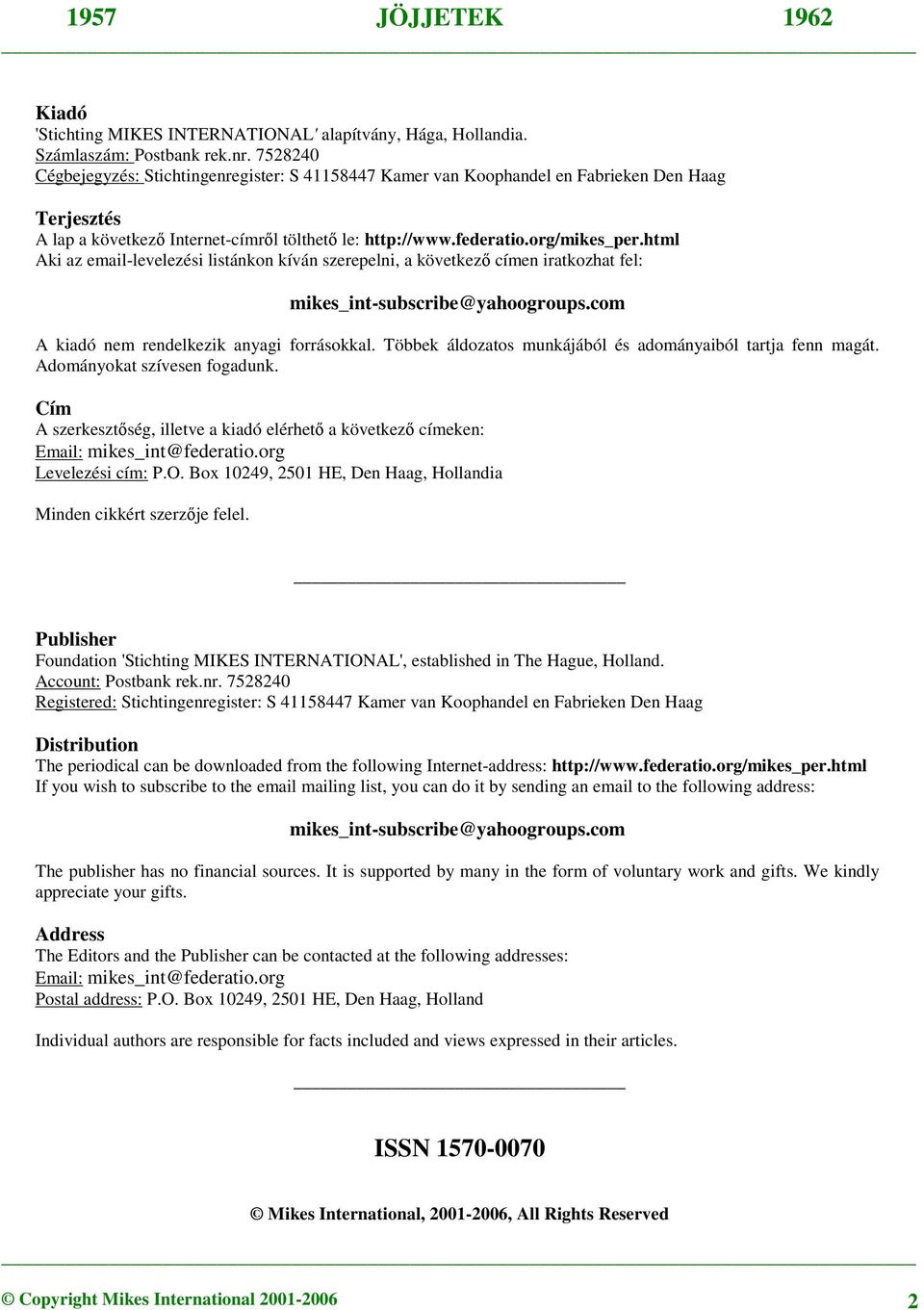 html Aki az email-levelezési listánkon kíván szerepelni, a következő címen iratkozhat fel: mikes_int-subscribe@yahoogroups.com A kiadó nem rendelkezik anyagi forrásokkal.