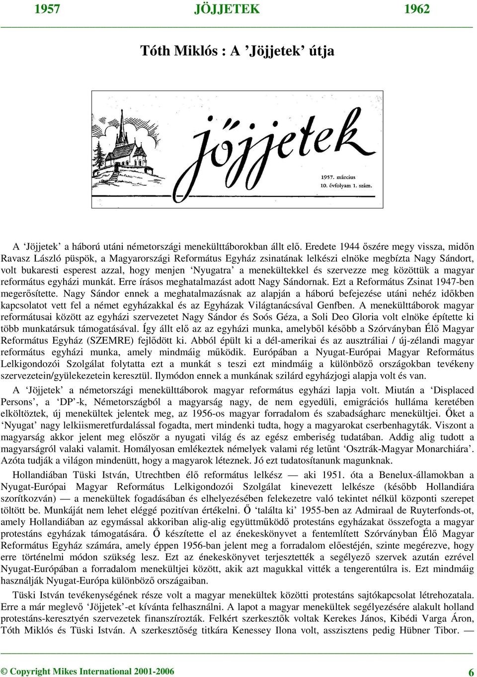 menekültekkel és szervezze meg közöttük a magyar református egyházi munkát. Erre írásos meghatalmazást adott Nagy Sándornak. Ezt a Református Zsinat 1947-ben megerősítette.