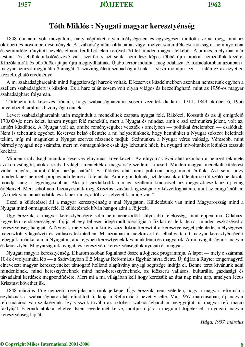 A bilincs, mely már-már testünk és lelkünk alkotórészévé vált, széttört s azt senki nem lesz képes többé újra rárakni nemzetünk kezére. Kínzókamrák és börtönök ajtajai újra megnyílhatnak.