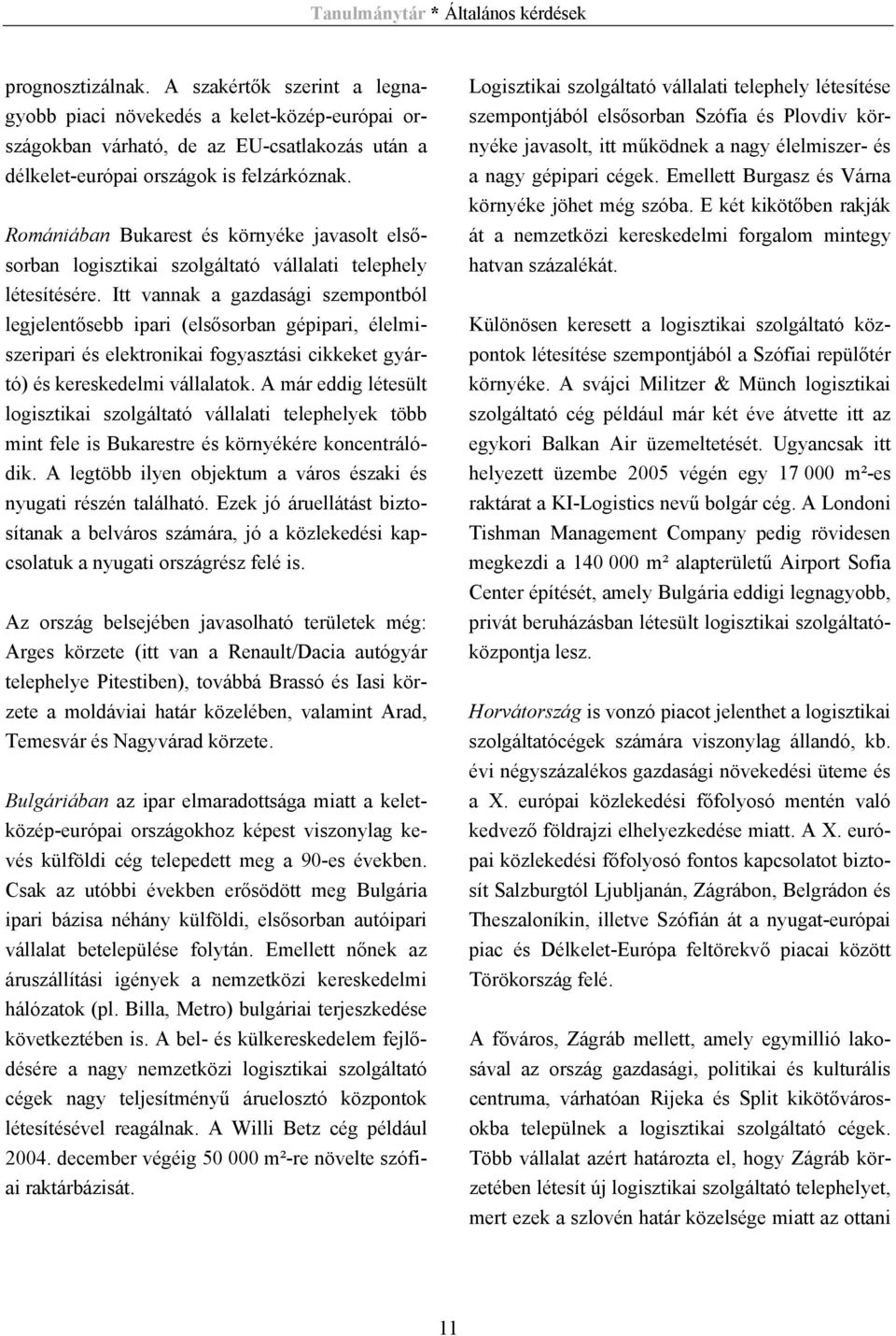 Itt vannak a gazdasági szempontból legjelentősebb ipari (elsősorban gépipari, élelmiszeripari és elektronikai fogyasztási cikkeket gyártó) és kereskedelmi vállalatok.