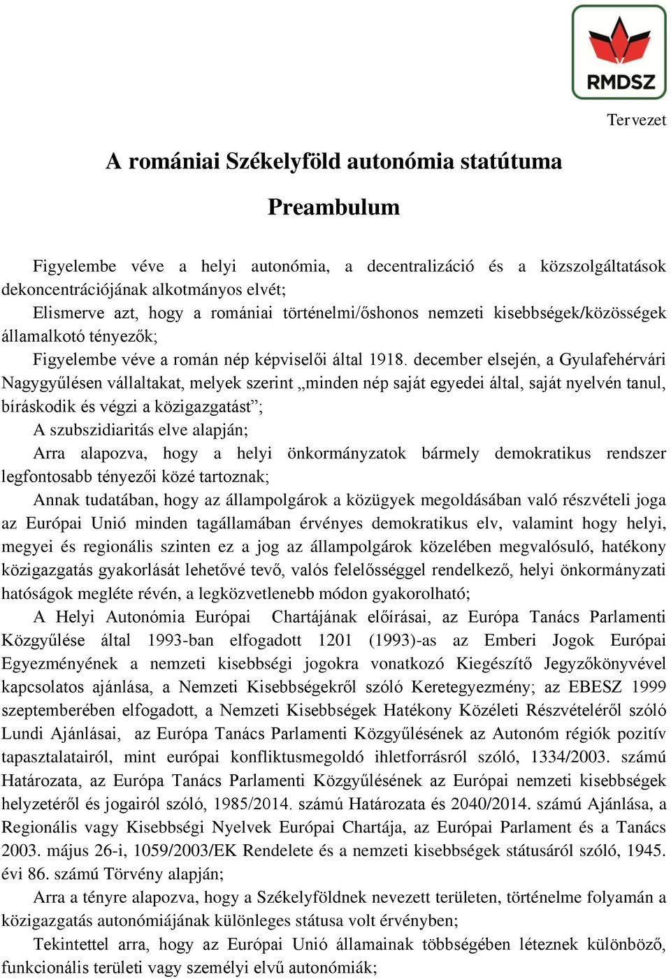 december elsején, a Gyulafehérvári Nagygyűlésen vállaltakat, melyek szerint minden nép saját egyedei által, saját nyelvén tanul, bíráskodik és végzi a közigazgatást ; A szubszidiaritás elve alapján;