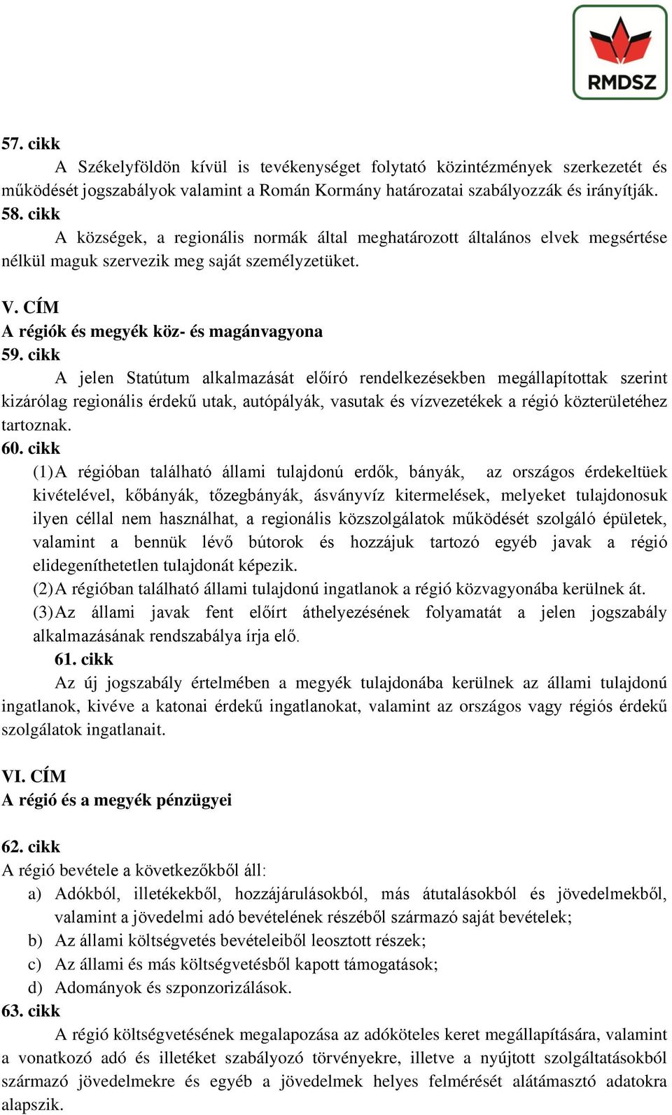 cikk A jelen Statútum alkalmazását előíró rendelkezésekben megállapítottak szerint kizárólag regionális érdekű utak, autópályák, vasutak és vízvezetékek a régió közterületéhez tartoznak. 60.