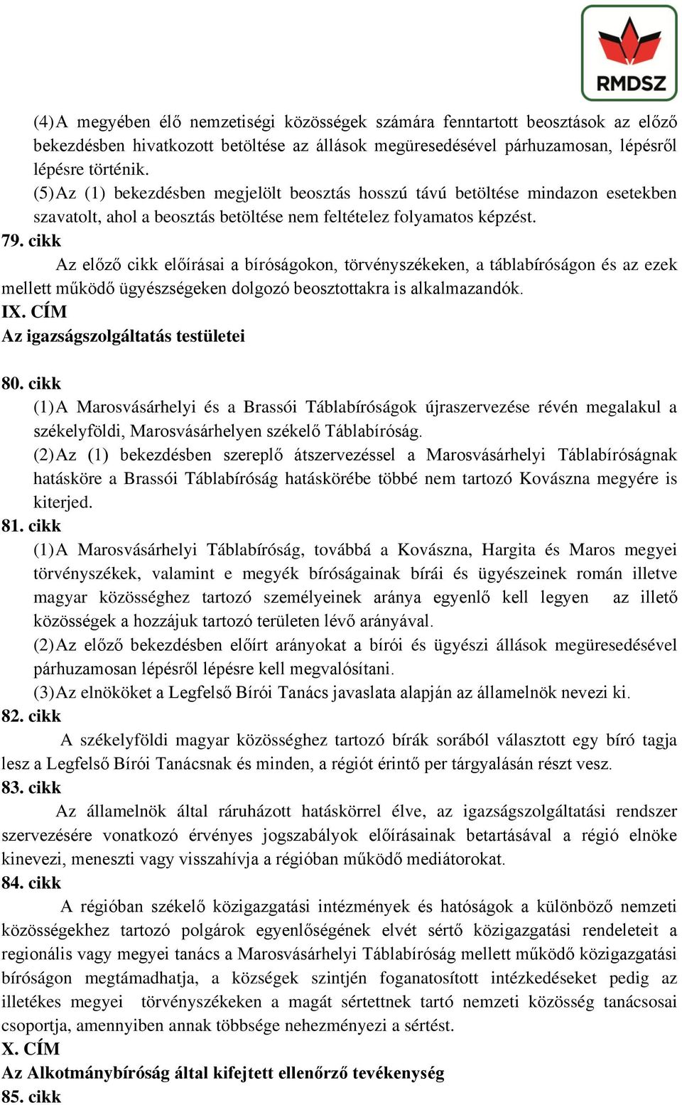 cikk Az előző cikk előírásai a bíróságokon, törvényszékeken, a táblabíróságon és az ezek mellett működő ügyészségeken dolgozó beosztottakra is alkalmazandók. IX.