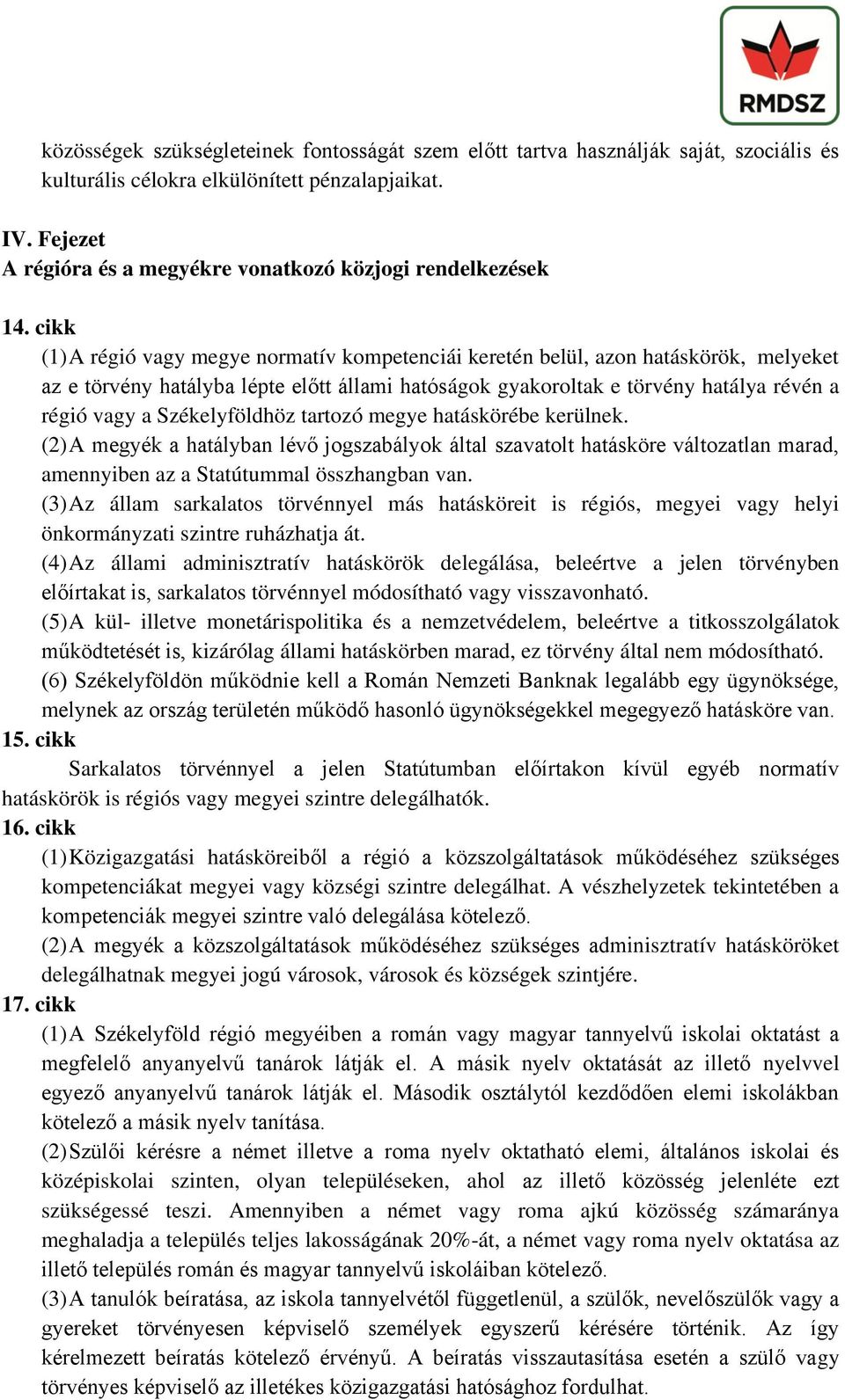 cikk (1) A régió vagy megye normatív kompetenciái keretén belül, azon hatáskörök, melyeket az e törvény hatályba lépte előtt állami hatóságok gyakoroltak e törvény hatálya révén a régió vagy a