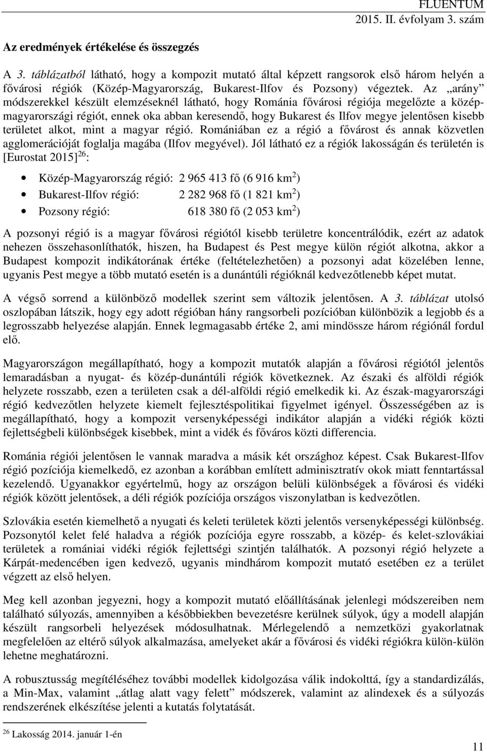 Az arány módszerekkel készült elemzéseknél látható, hogy Románia fővárosi régiója megelőzte a középmagyarországi régiót, ennek oka abban keresendő, hogy Bukarest és Ilfov megye jelentősen kisebb