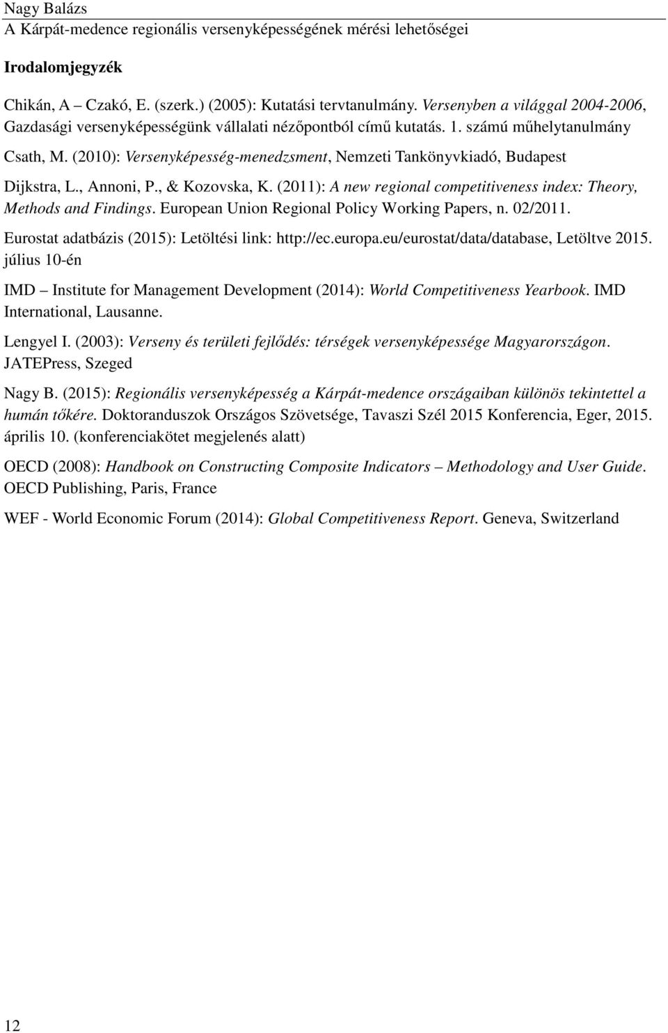 (2010): Versenyképesség-menedzsment, Nemzeti Tankönyvkiadó, Budapest Dijkstra, L., Annoni, P., & Kozovska, K. (2011): A new regional competitiveness index: Theory, Methods and Findings.