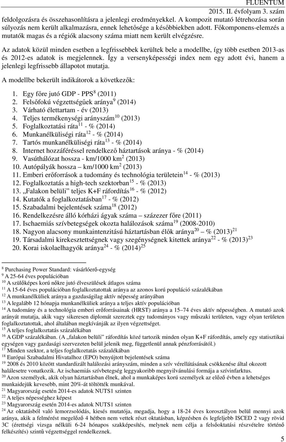 Az adatok közül minden esetben a legfrissebbek kerültek bele a modellbe, így több esetben 2013-as és 2012-es adatok is megjelennek.