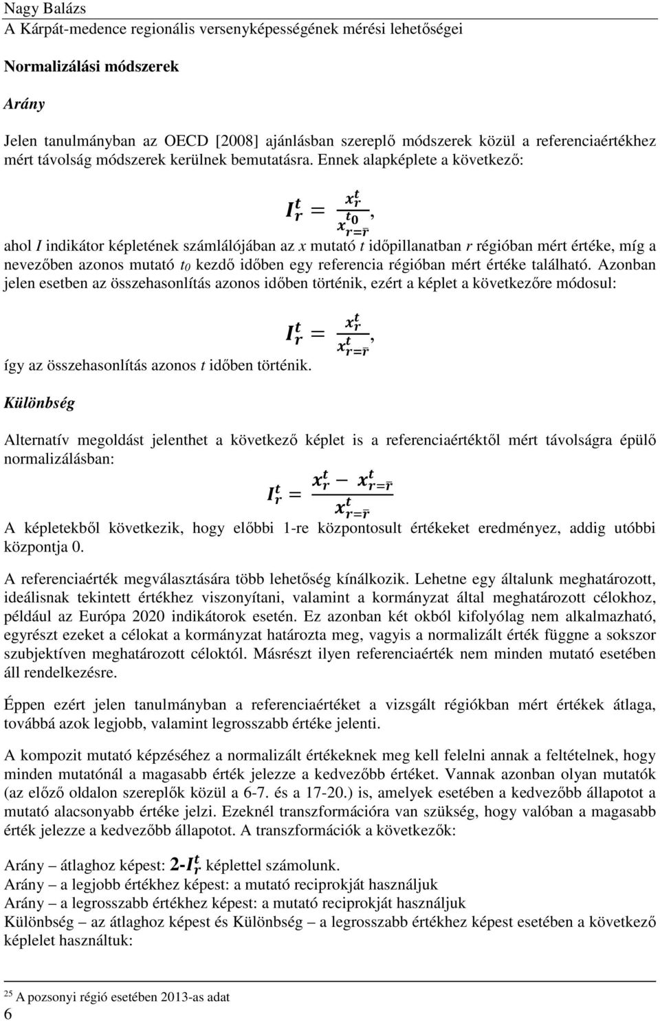 Ennek alapképlete a következő: =, ahol I indikátor képletének számlálójában az x mutató t időpillanatban r régióban mért értéke, míg a nevezőben azonos mutató t0 kezdő időben egy referencia régióban