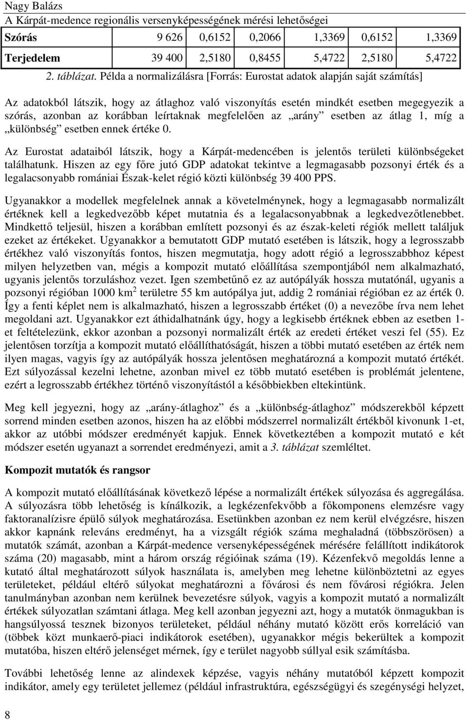 leírtaknak megfelelően az arány esetben az átlag 1, míg a különbség esetben ennek értéke 0. Az Eurostat adataiból látszik, hogy a Kárpát-medencében is jelentős területi különbségeket találhatunk.