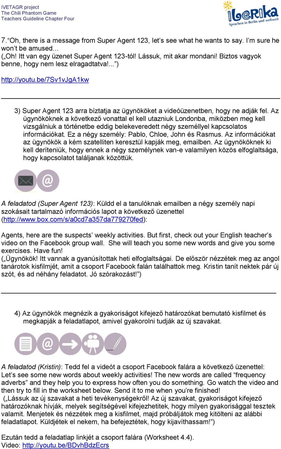 Az ügynököknek a következő vonattal el kell utazniuk Londonba, miközben meg kell vizsgálniuk a történetbe eddig belekeveredett négy személlyel kapcsolatos információkat.