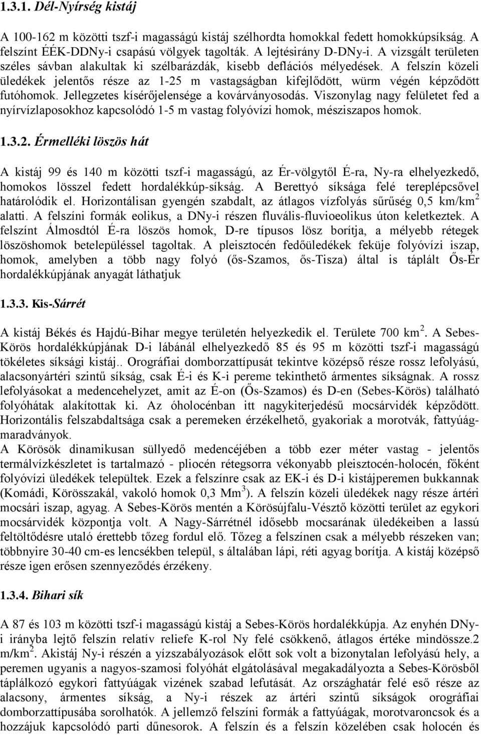 Jellegzetes kísérőjelensége a kovárványosodás. Viszonylag nagy felületet fed a nyírvízlaposokhoz kapcsolódó 1-5 m vastag folyóvízi homok, mésziszapos homok. 1.3.2.