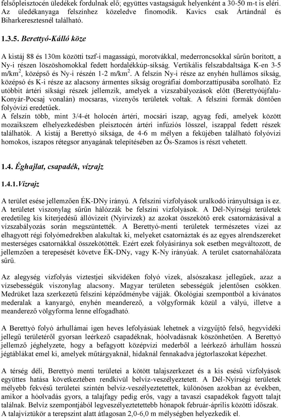 Vertikális felszabdaltsága K-en 3-5 m/km 2, középső és Ny-i részén 1-2 m/km 2.