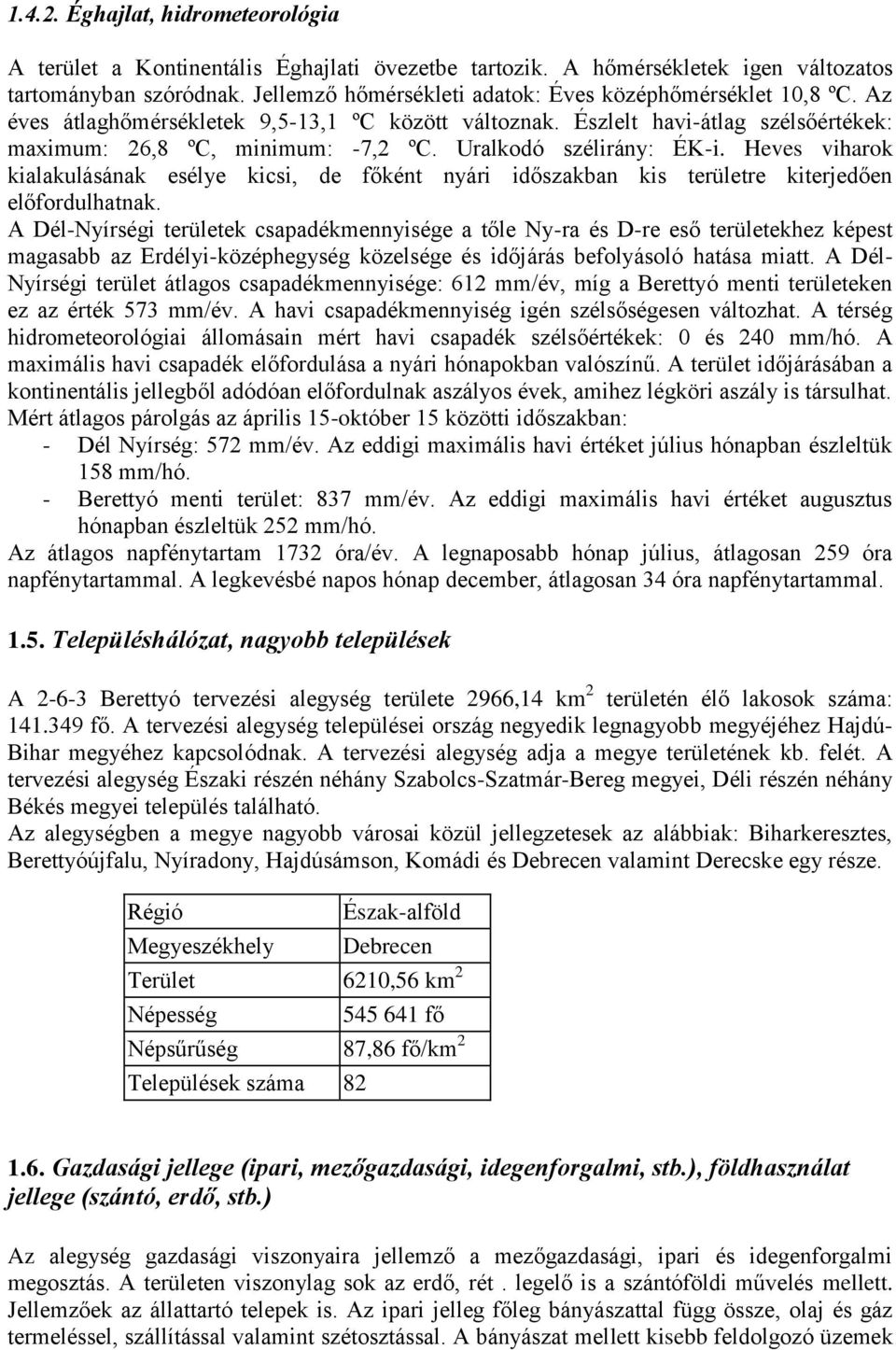 Uralkodó szélirány: ÉK-i. Heves viharok kialakulásának esélye kicsi, de főként nyári időszakban kis területre kiterjedően előfordulhatnak.
