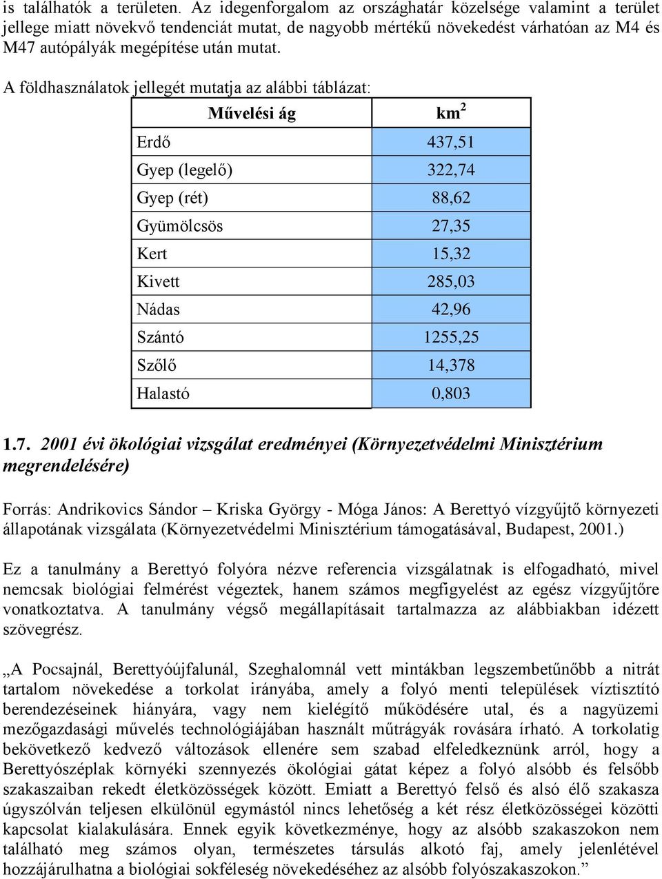 A földhasználatok jellegét mutatja az alábbi táblázat: Művelési ág km 2 Erdő 437,51 Gyep (legelő) 322,74 Gyep (rét) 88,62 Gyümölcsös 27,35 Kert 15,32 Kivett 285,03 Nádas 42,96 Szántó 1255,25 Szőlő