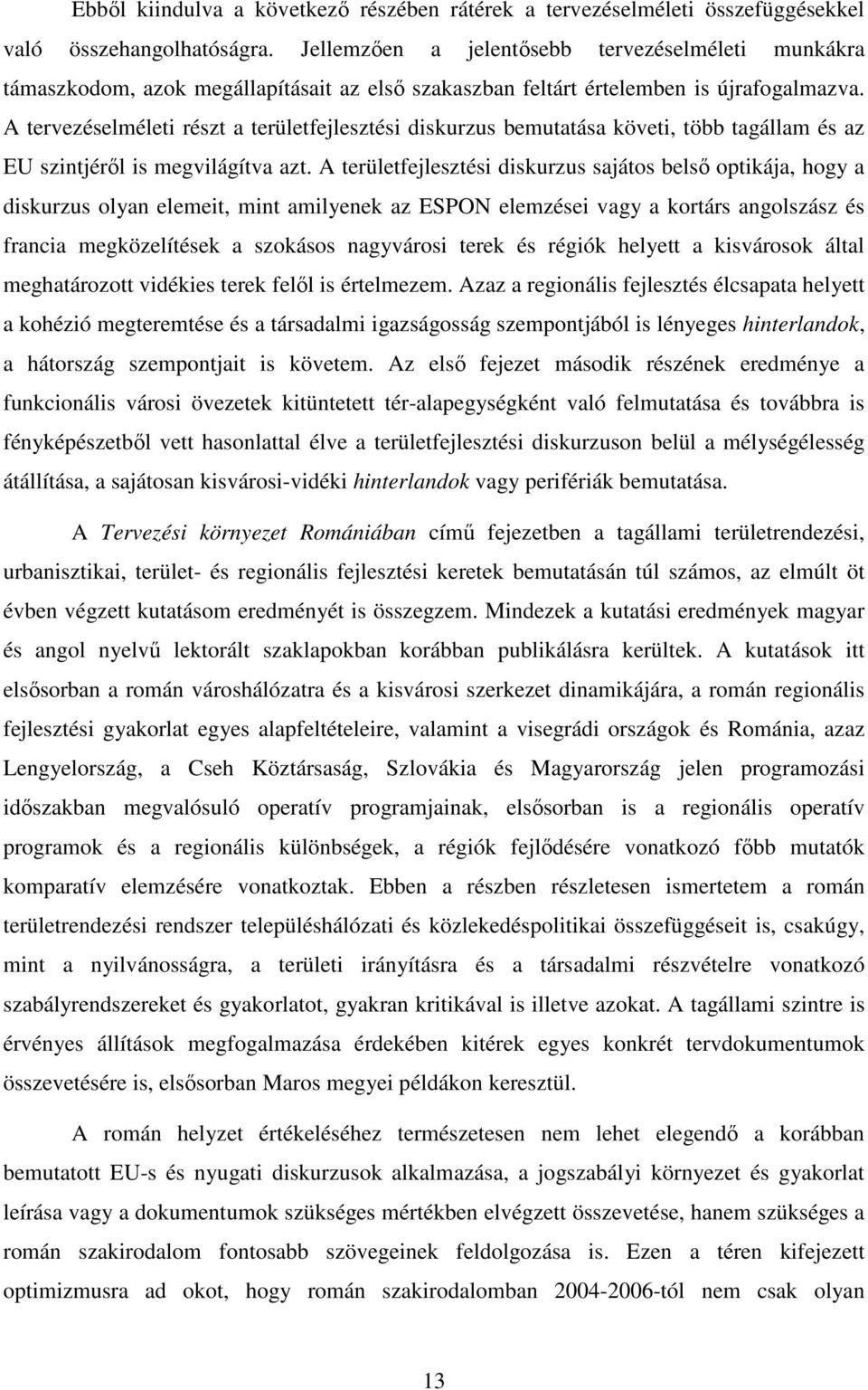 A tervezéselméleti részt a területfejlesztési diskurzus bemutatása követi, több tagállam és az EU szintjéről is megvilágítva azt.