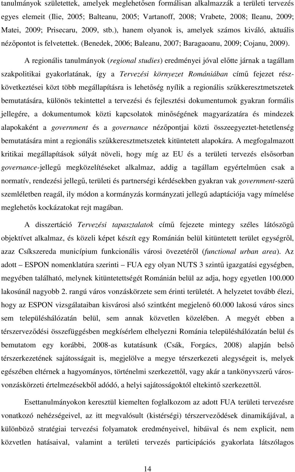 A regionális tanulmányok (regional studies) eredményei jóval előtte járnak a tagállam szakpolitikai gyakorlatának, így a Tervezési környezet Romániában című fejezet részkövetkeztései közt több