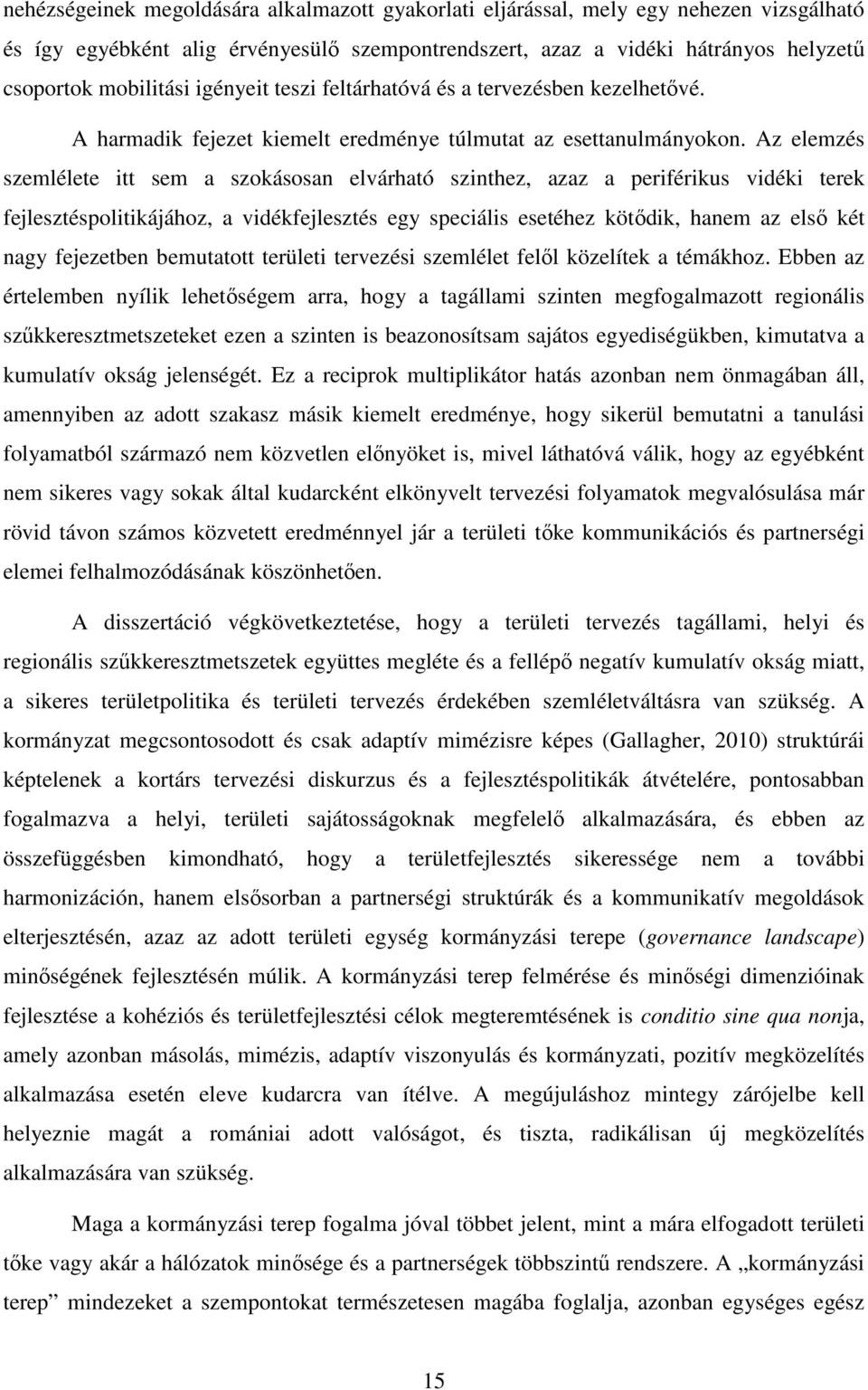 Az elemzés szemlélete itt sem a szokásosan elvárható szinthez, azaz a periférikus vidéki terek fejlesztéspolitikájához, a vidékfejlesztés egy speciális esetéhez kötődik, hanem az első két nagy