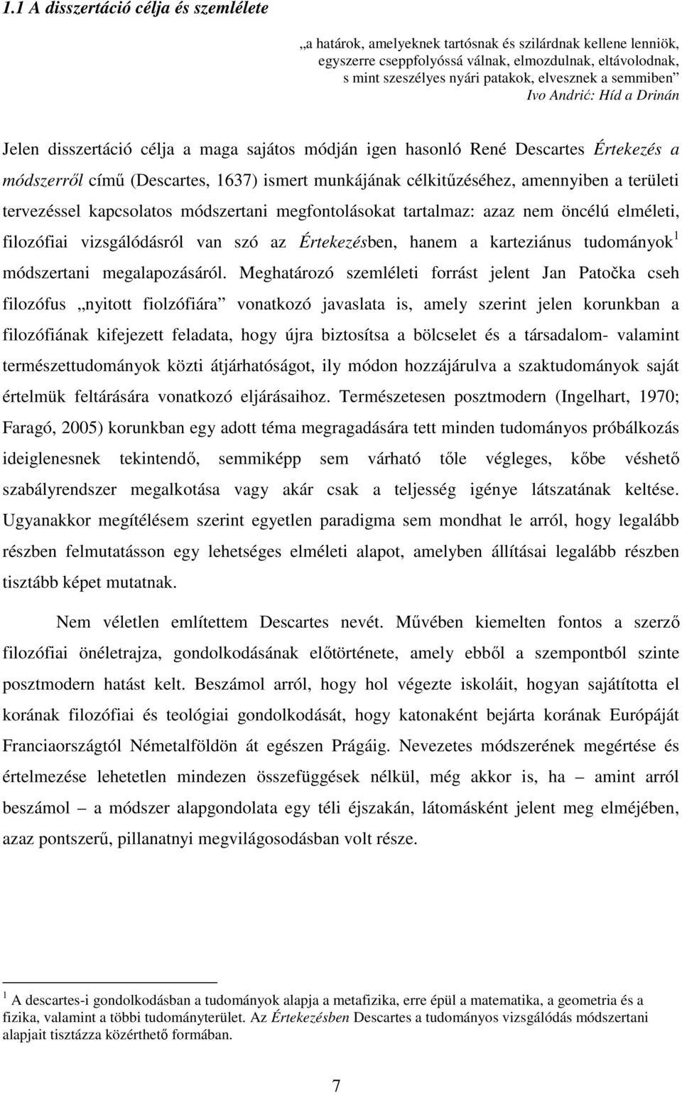 célkitűzéséhez, amennyiben a területi tervezéssel kapcsolatos módszertani megfontolásokat tartalmaz: azaz nem öncélú elméleti, filozófiai vizsgálódásról van szó az Értekezésben, hanem a karteziánus