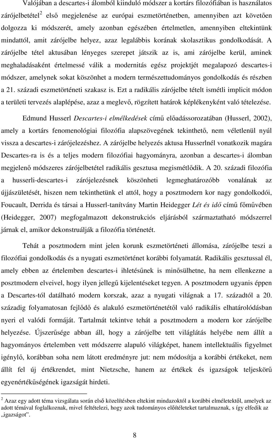 A zárójelbe tétel aktusában lényeges szerepet játszik az is, ami zárójelbe kerül, aminek meghaladásaként értelmessé válik a modernitás egész projektjét megalapozó descartes-i módszer, amelynek sokat