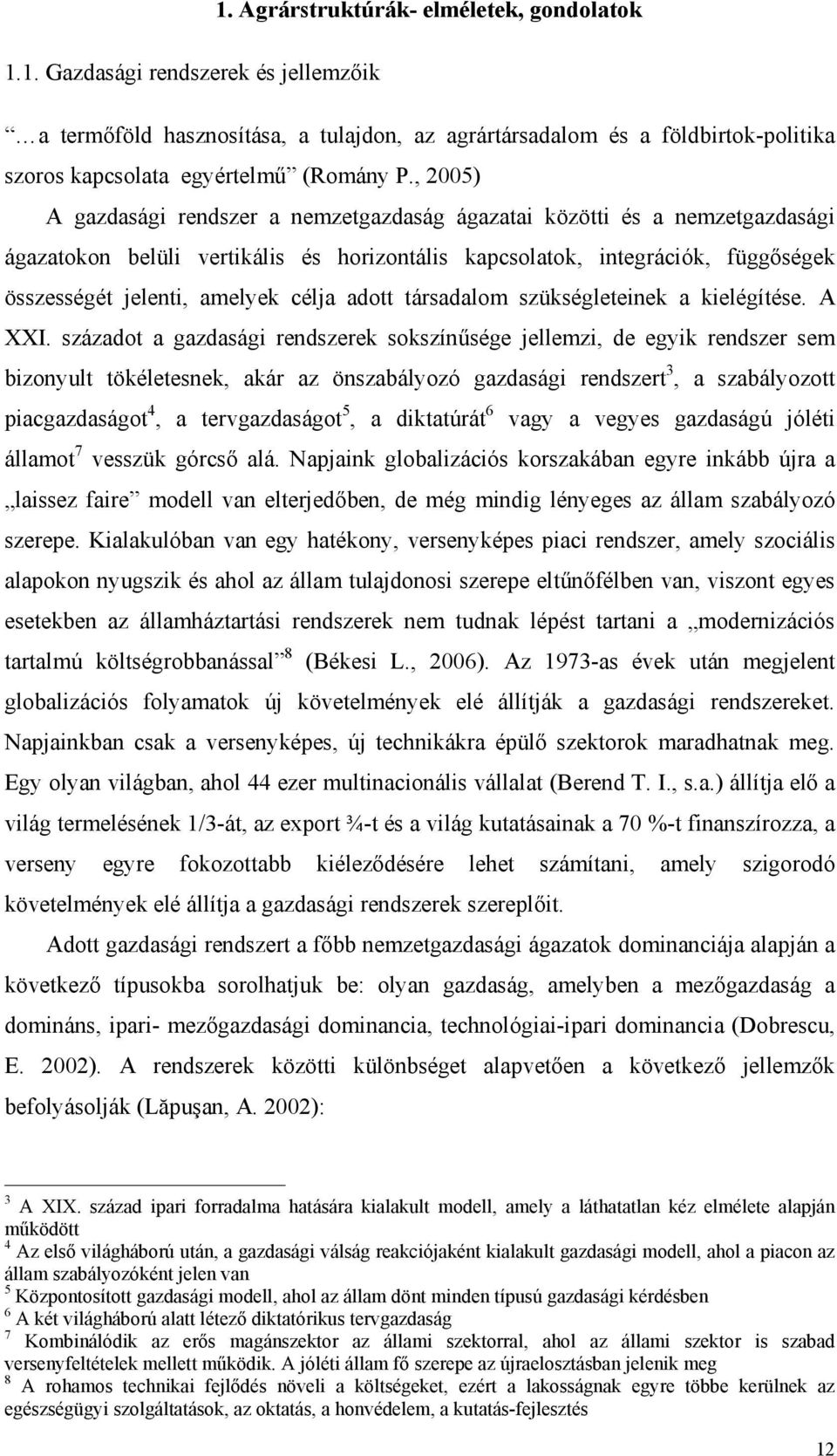 célja adott társadalom szükségleteinek a kielégítése. A XXI.