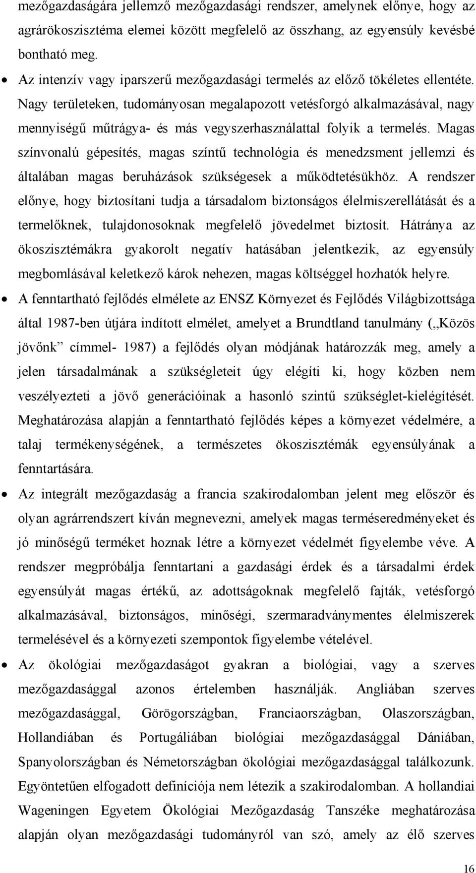 Nagy területeken, tudományosan megalapozott vetésforgó alkalmazásával, nagy mennyiségű műtrágya- és más vegyszerhasználattal folyik a termelés.