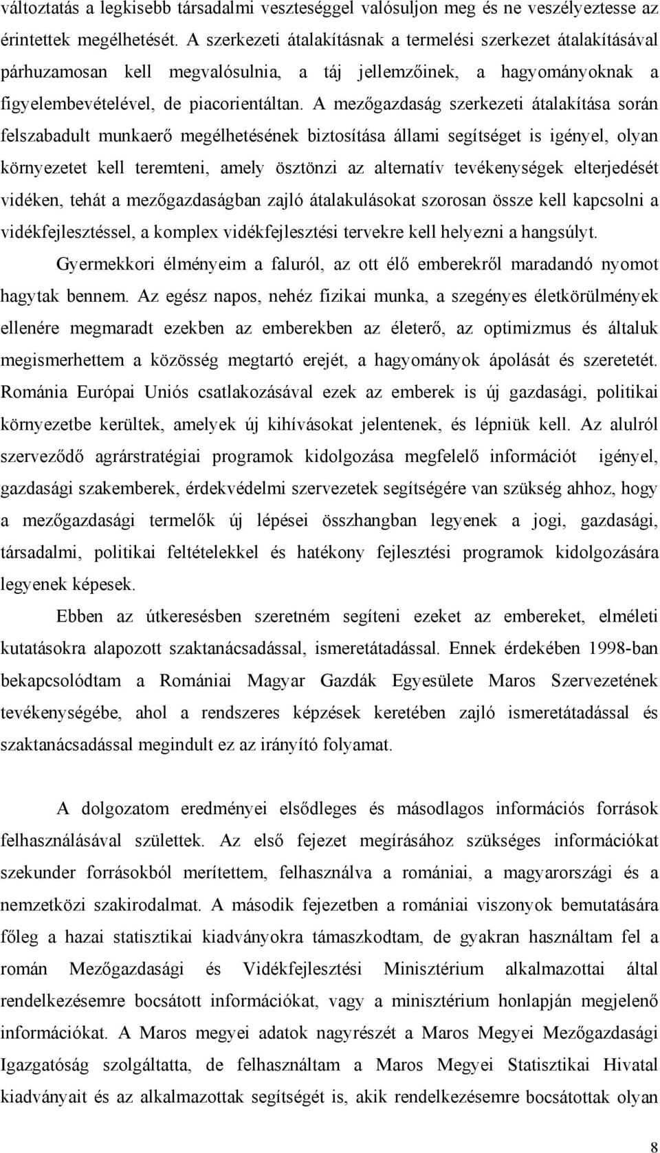 A mezőgazdaság szerkezeti átalakítása során felszabadult munkaerő megélhetésének biztosítása állami segítséget is igényel, olyan környezetet kell teremteni, amely ösztönzi az alternatív tevékenységek