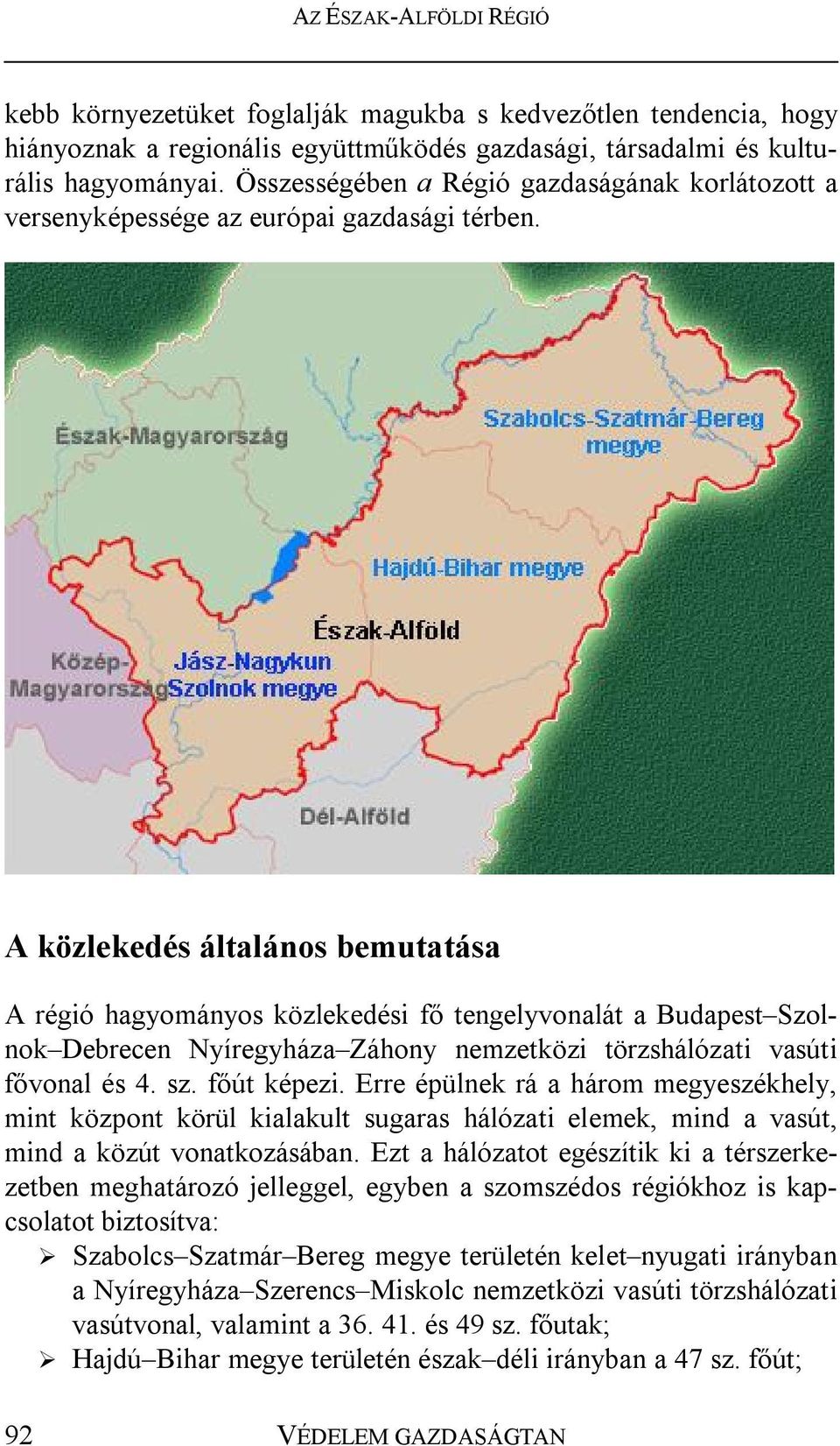 A közlekedés általános bemutatása A régió hagyományos közlekedési fő tengelyvonalát a Budapest Szolnok Debrecen Nyíregyháza Záhony nemzetközi törzshálózati vasúti fővonal és 4. sz. főút képezi.