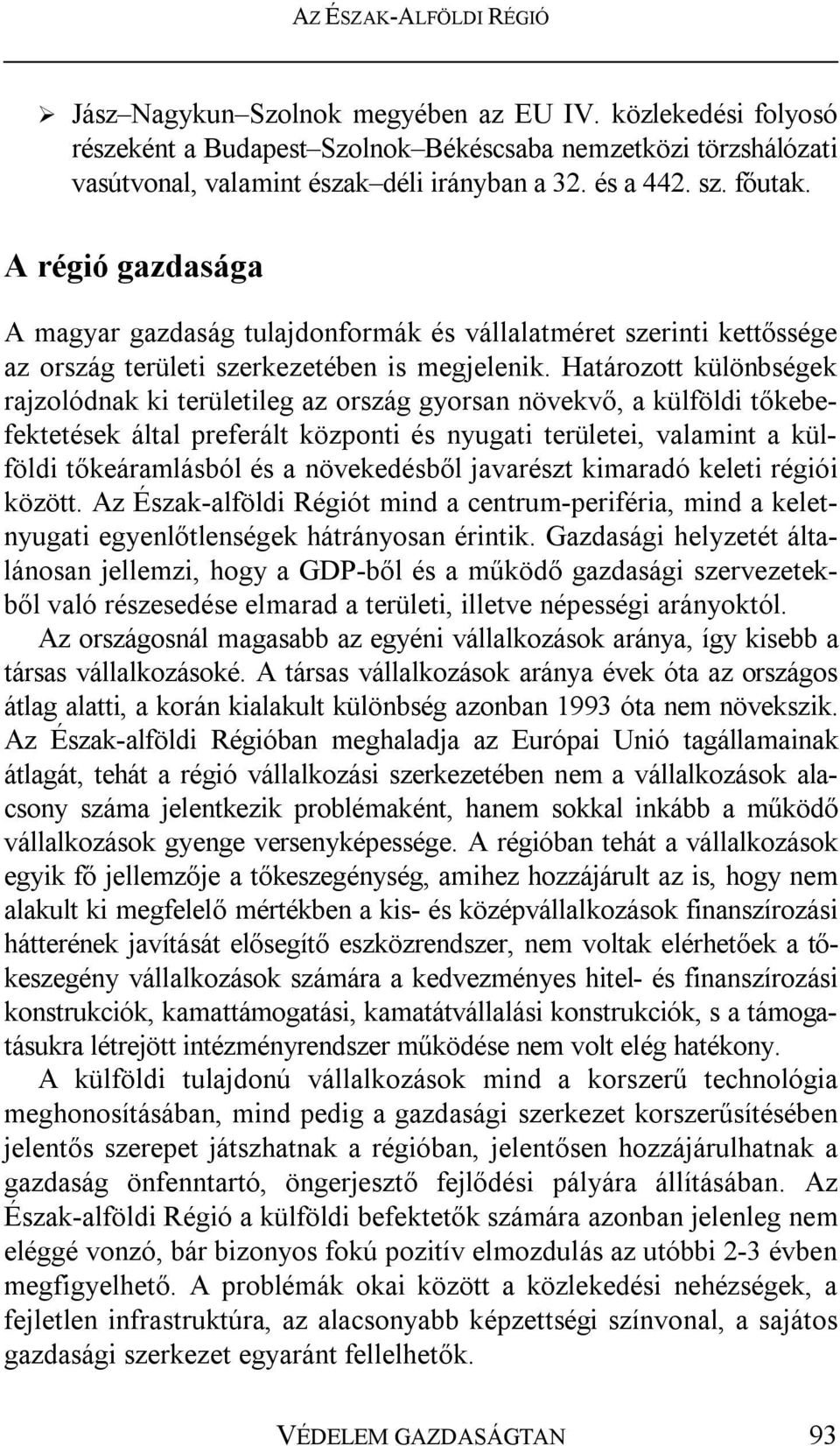 Határozott különbségek rajzolódnak ki területileg az ország gyorsan növekvő, a külföldi tőkebefektetések által preferált központi és nyugati területei, valamint a külföldi tőkeáramlásból és a