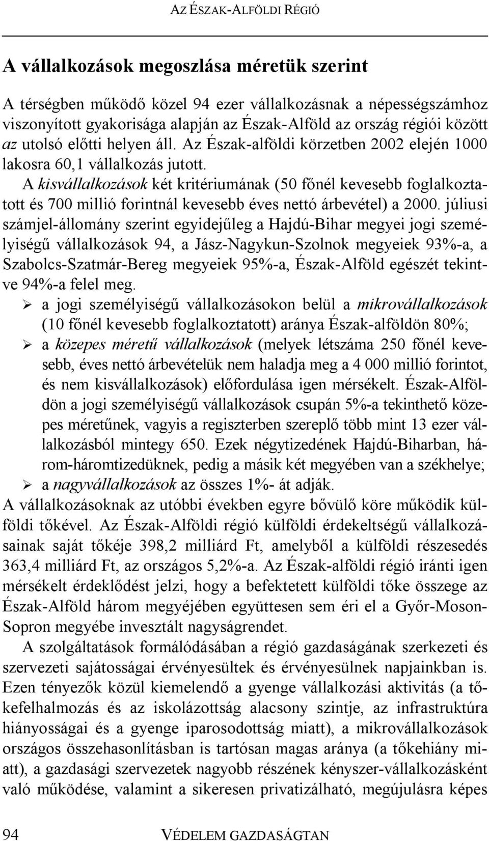 A kisvállalkozások két kritériumának (50 főnél kevesebb foglalkoztatott és 700 millió forintnál kevesebb éves nettó árbevétel) a 2000.