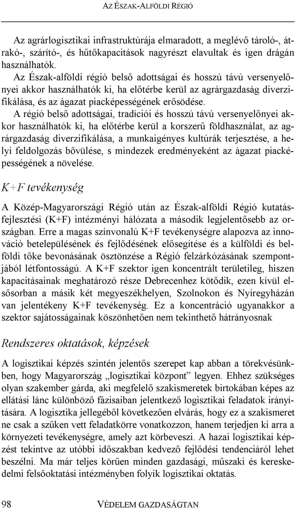 A régió belső adottságai, tradíciói és hosszú távú versenyelőnyei akkor használhatók ki, ha előtérbe kerül a korszerű földhasználat, az agrárgazdaság diverzifikálása, a munkaigényes kultúrák