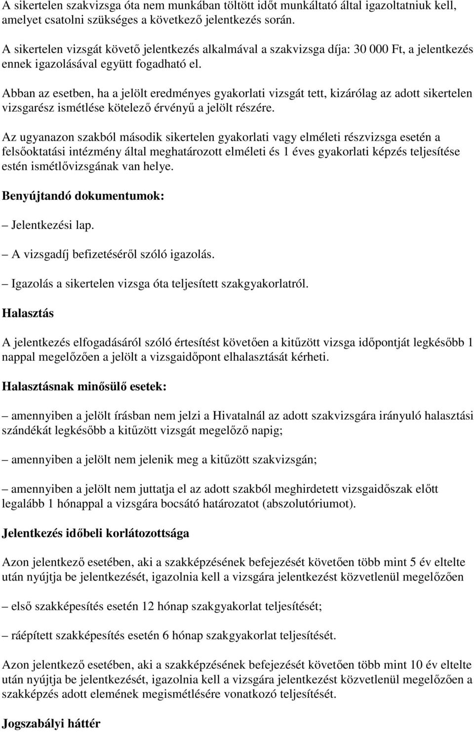 Abban az esetben, ha a jelölt eredményes gyakorlati vizsgát tett, kizárólag az adott sikertelen vizsgarész ismétlése kötelezı érvényő a jelölt részére.