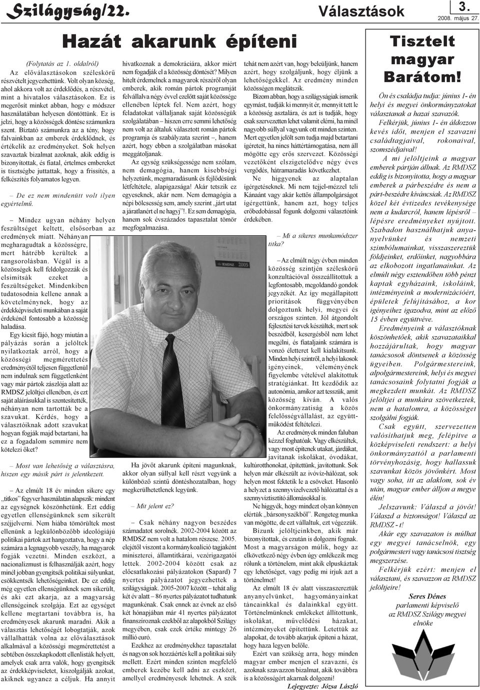 Ez is jelzi, hogy a közösségek döntése számunkra szent. Bíztató számunkra az a tény, hogy falvainkban az emberek érdeklõdnek, és értékelik az eredményeket.