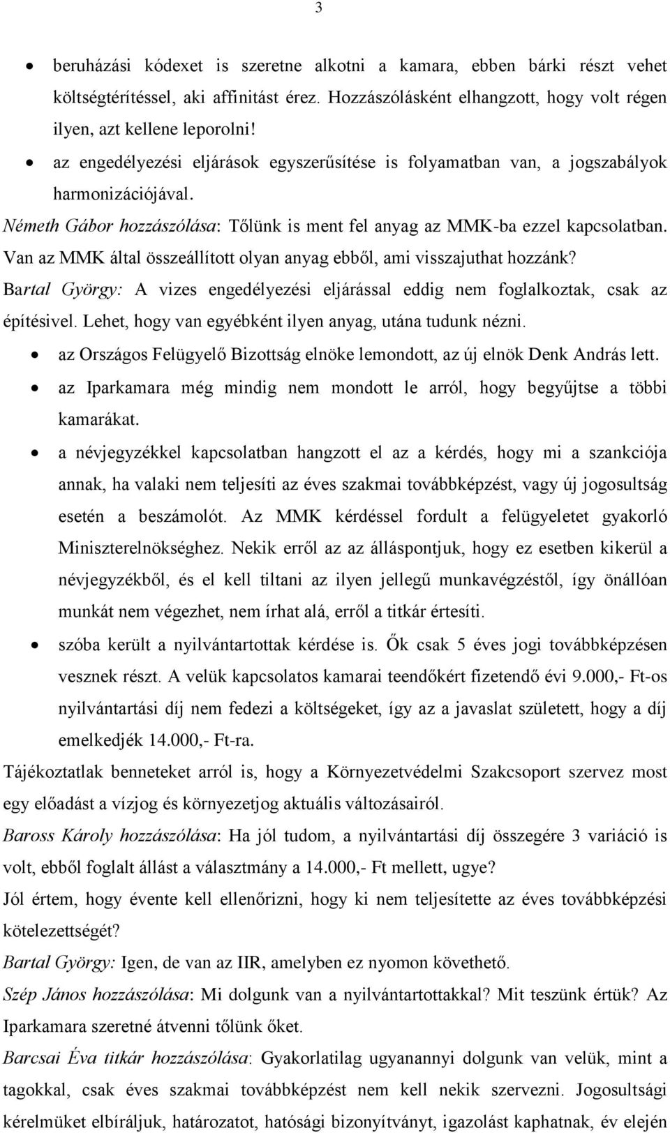 Van az MMK által összeállított olyan anyag ebből, ami visszajuthat hozzánk? Bartal György: A vizes engedélyezési eljárással eddig nem foglalkoztak, csak az építésivel.