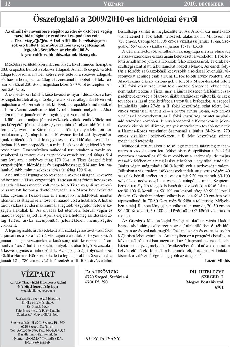 Mıködési területünkön március kivételével minden hónapban több csapadék hullott a sokéves átlagnál.