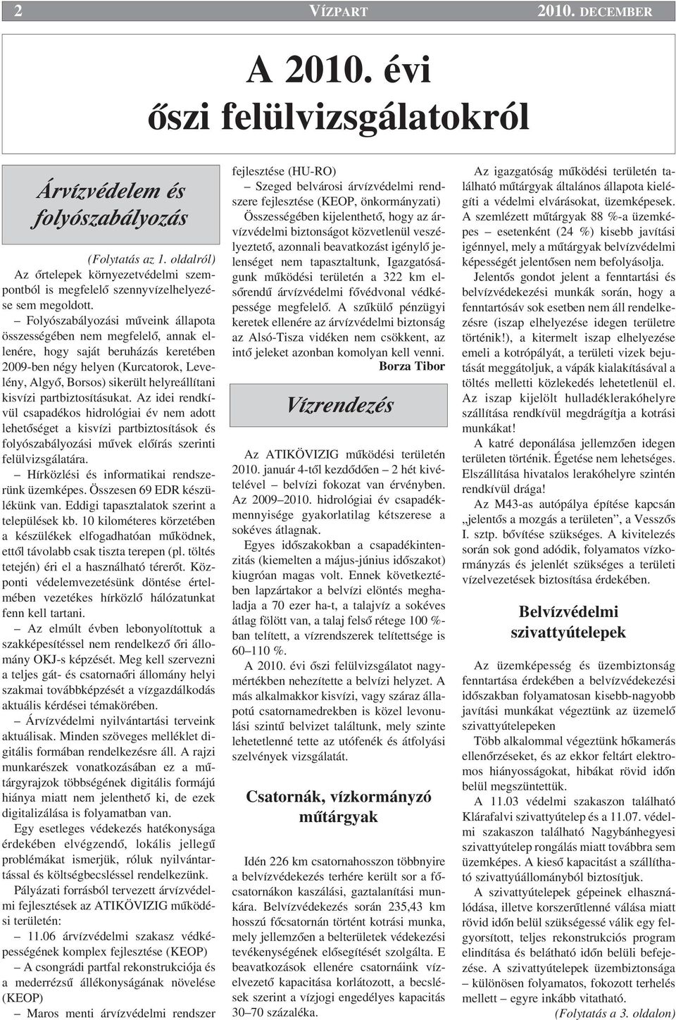 Folyószabályozási mıveink állapota összességében nem megfelelœ, annak ellenére, hogy saját beruházás keretében 2009-ben négy helyen (Kurcatorok, Levelény, AlgyŒ, Borsos) sikerült helyreállítani