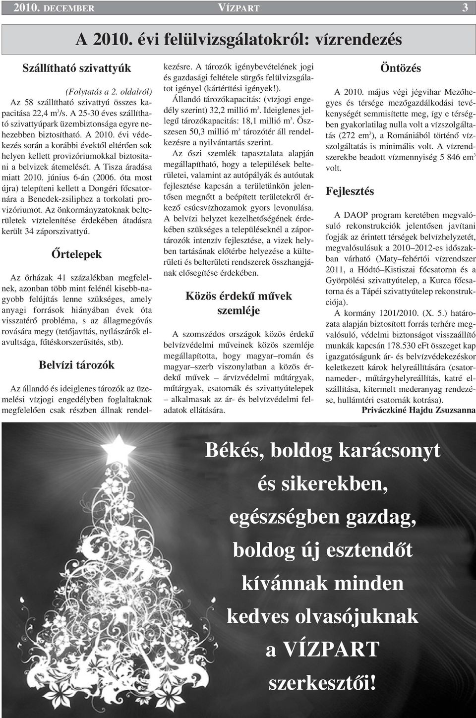 évi védekezés során a korábbi évektœl eltérœen sok helyen kellett provizóriumokkal biztosítani a belvizek átemelését. A Tisza áradása miatt 2010. június 6-án (2006.