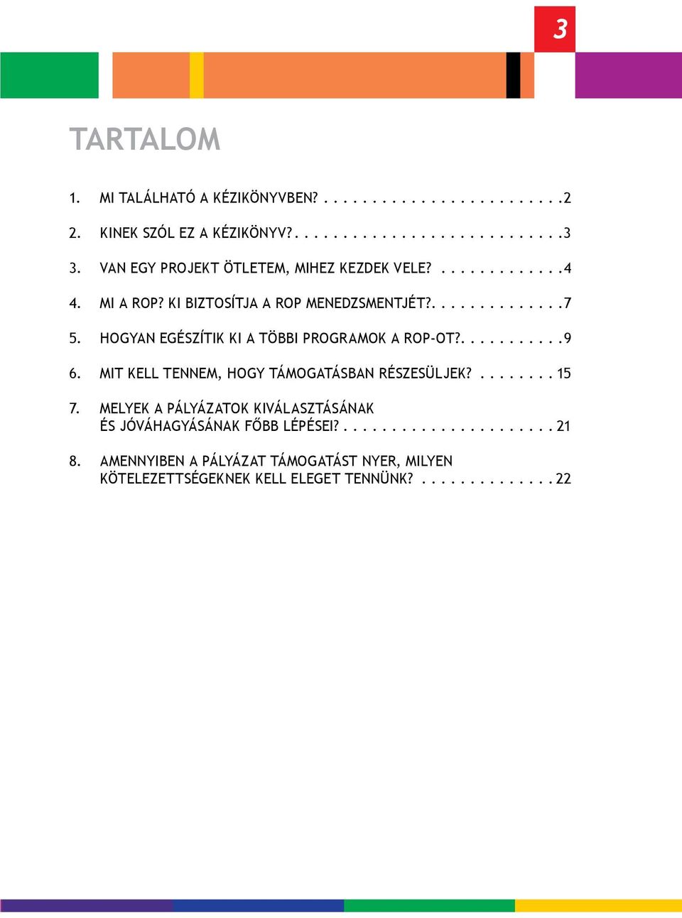 HOGYAN EGÉSZÍTIK KI A TÖBBI PROGRAMOK A ROP-OT?...........9 6. MIT KELL TENNEM, HOGY TÁMOGATÁSBAN RÉSZESÜLJEK?........ 15 7.