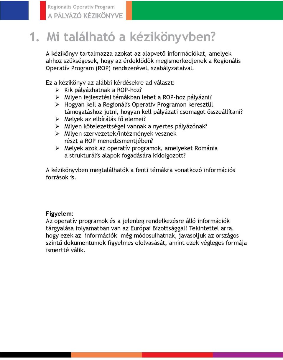 Ez a kézikönyv az alábbi kérdésekre ad választ: Kik pályázhatnak a ROP-hoz? Milyen fejlesztési témákban lehet a ROP-hoz pályázni?