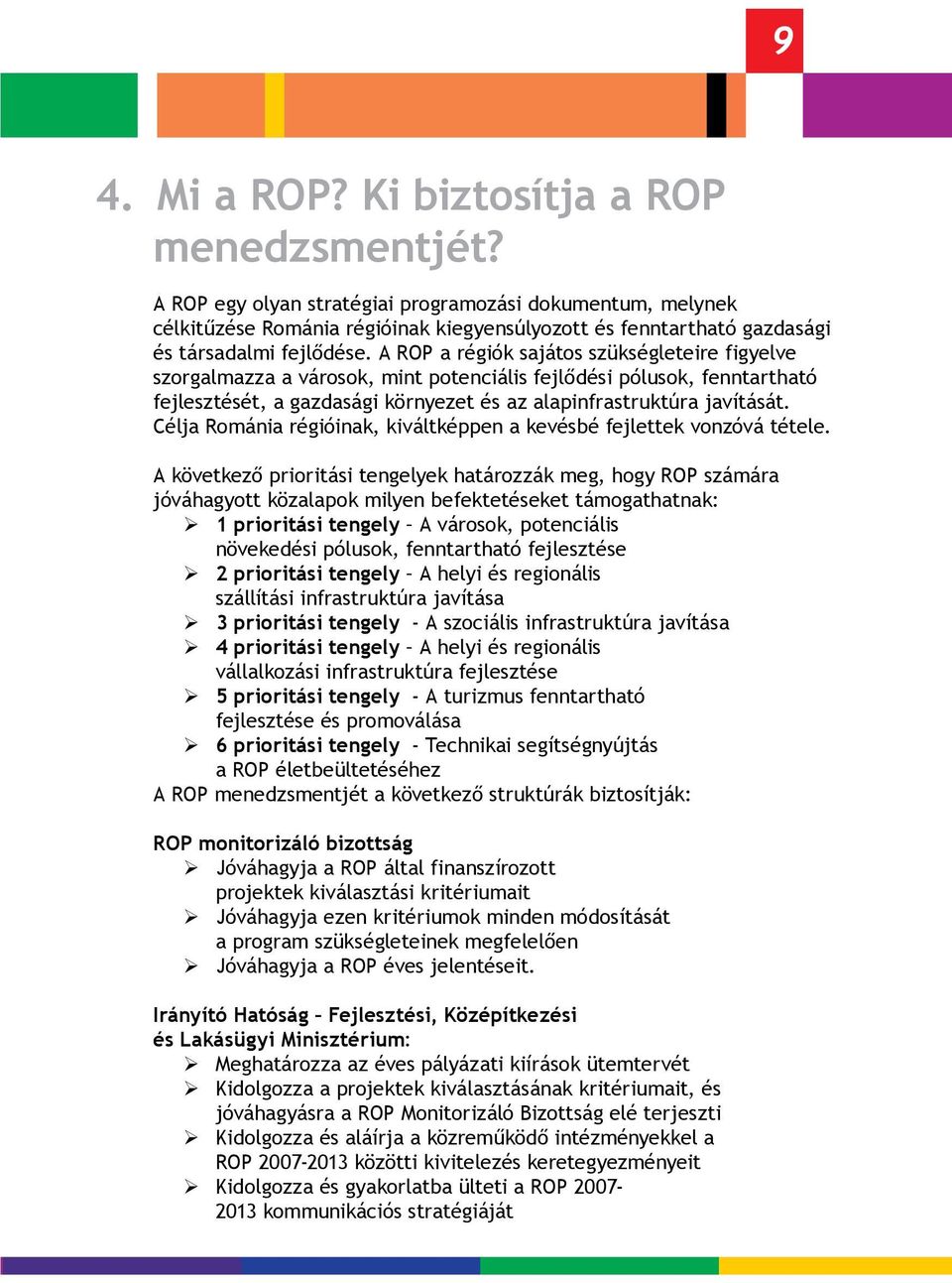 A ROP a régiók sajátos szükségleteire figyelve szorgalmazza a városok, mint potenciális fejlődési pólusok, fenntartható fejlesztését, a gazdasági környezet és az alapinfrastruktúra javítását.