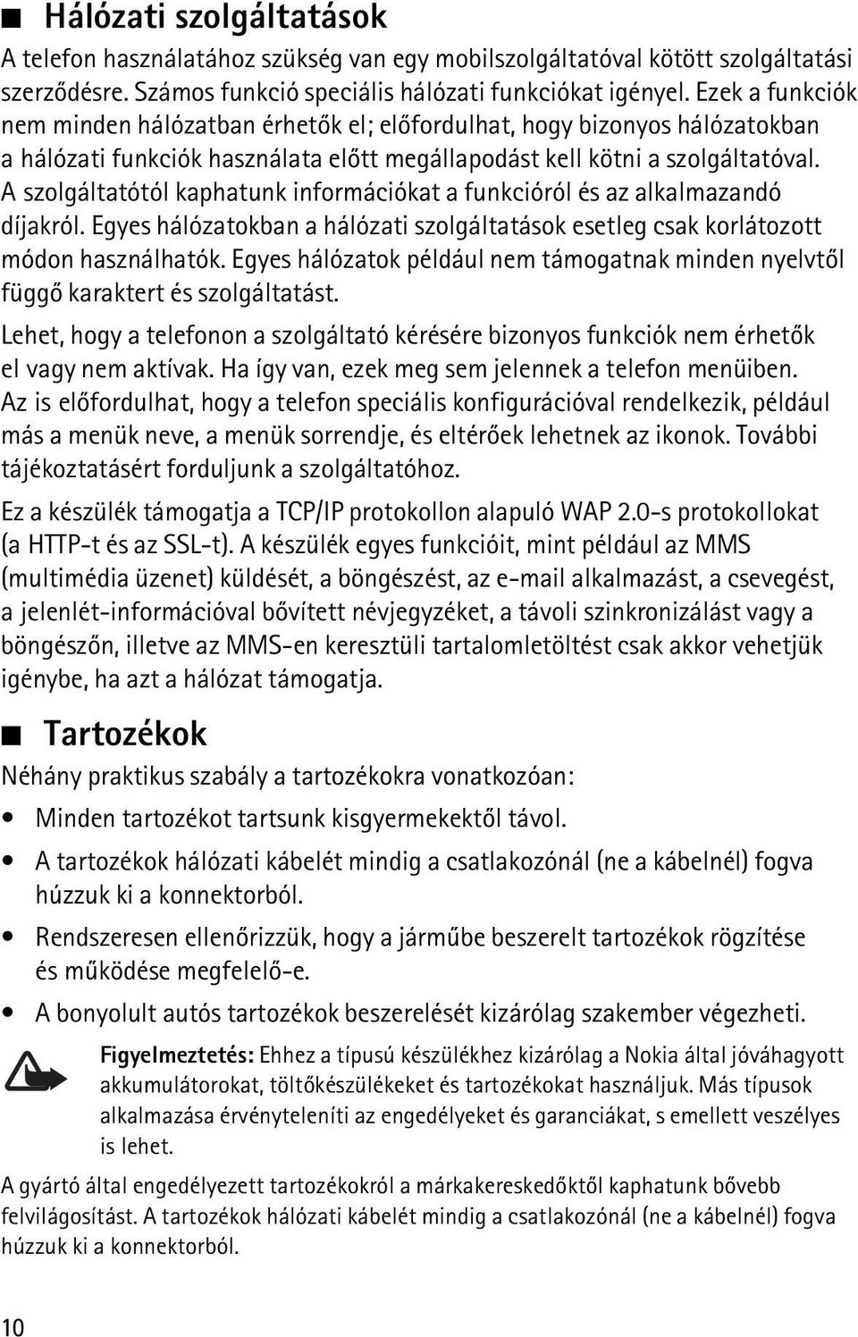 A szolgáltatótól kaphatunk információkat a funkcióról és az alkalmazandó díjakról. Egyes hálózatokban a hálózati szolgáltatások esetleg csak korlátozott módon használhatók.