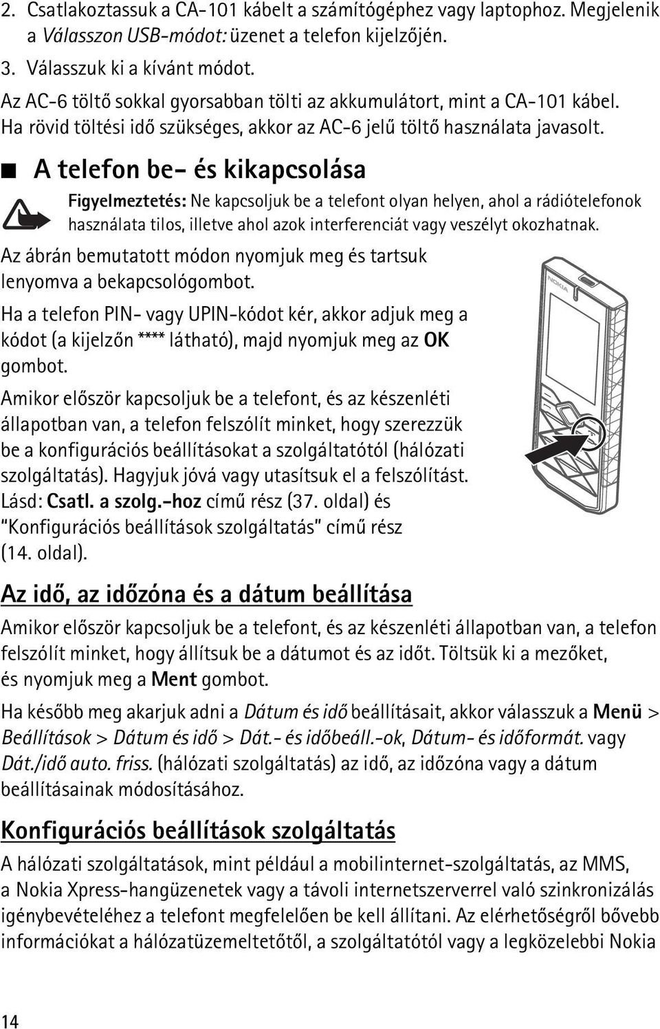 A telefon be- és kikapcsolása Figyelmeztetés: Ne kapcsoljuk be a telefont olyan helyen, ahol a rádiótelefonok használata tilos, illetve ahol azok interferenciát vagy veszélyt okozhatnak.