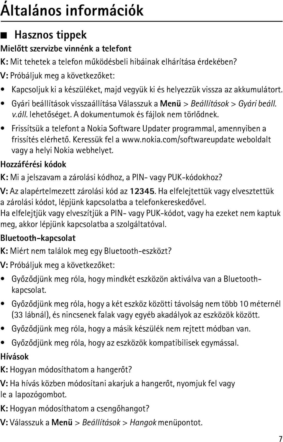 A dokumentumok és fájlok nem törlõdnek. Frissítsük a telefont a Nokia Software Updater programmal, amennyiben a frissítés elérhetõ. Keressük fel a www.nokia.