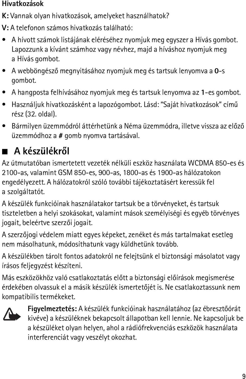 A hangposta felhívásához nyomjuk meg és tartsuk lenyomva az 1-es gombot. Használjuk hivatkozásként a lapozógombot. Lásd: Saját hivatkozások címû rész (32. oldal).