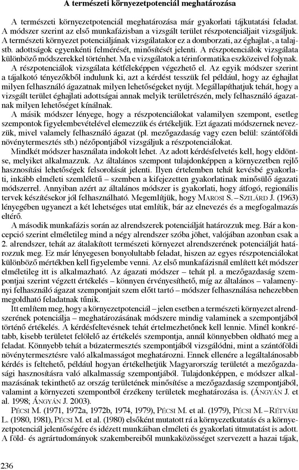 adottságok egyenkénti felmérését, minősítését jelenti. A részpotenciálok vizsgálata különböző módszerekkel történhet. Ma e vizsgálatok a térinformatika eszközeivel folynak.