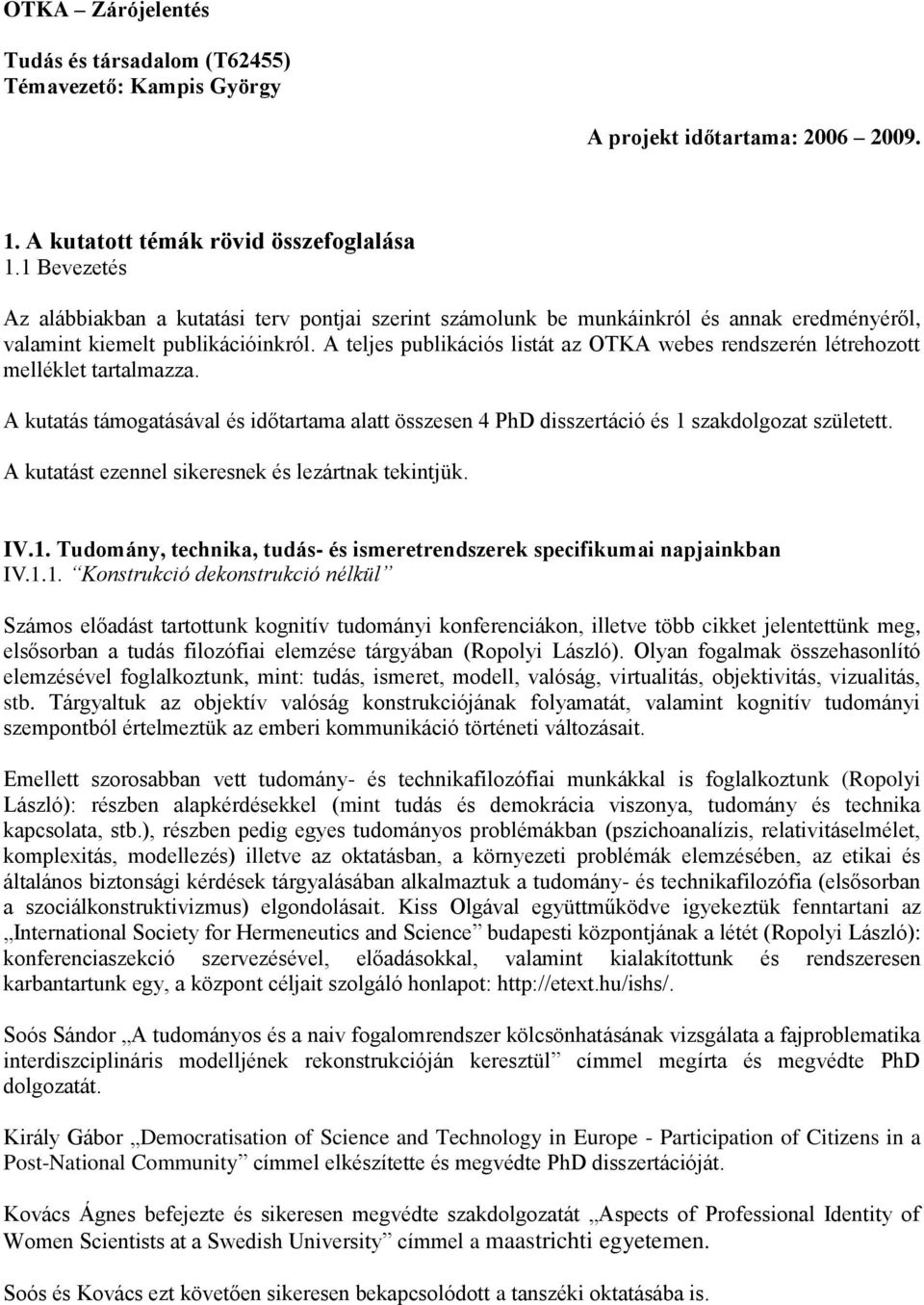 A teljes publikációs listát az OTKA webes rendszerén létrehozott melléklet tartalmazza. A kutatás támogatásával és időtartama alatt összesen 4 PhD disszertáció és 1 szakdolgozat született.