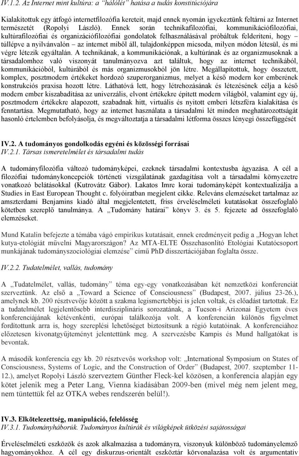 Ennek során technikafilozófiai, kommunikációfilozófiai, kultúrafilozófiai és organizációfilozófiai gondolatok felhasználásával próbáltuk felderíteni, hogy túllépve a nyilvánvalón az internet miből