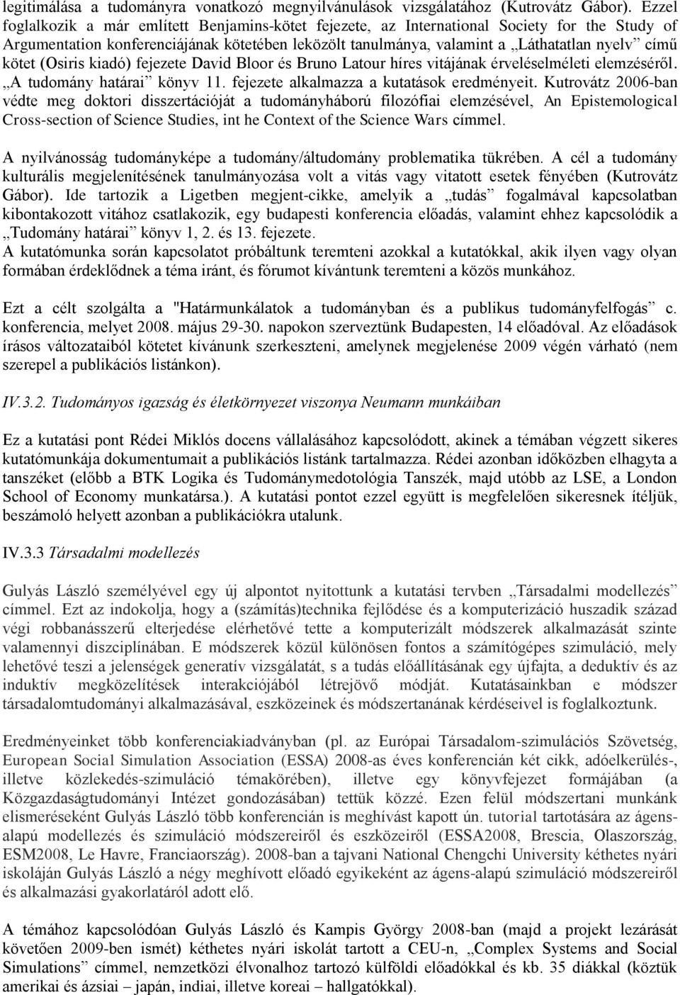 kötet (Osiris kiadó) fejezete David Bloor és Bruno Latour híres vitájának érveléselméleti elemzéséről. A tudomány határai könyv 11. fejezete alkalmazza a kutatások eredményeit.