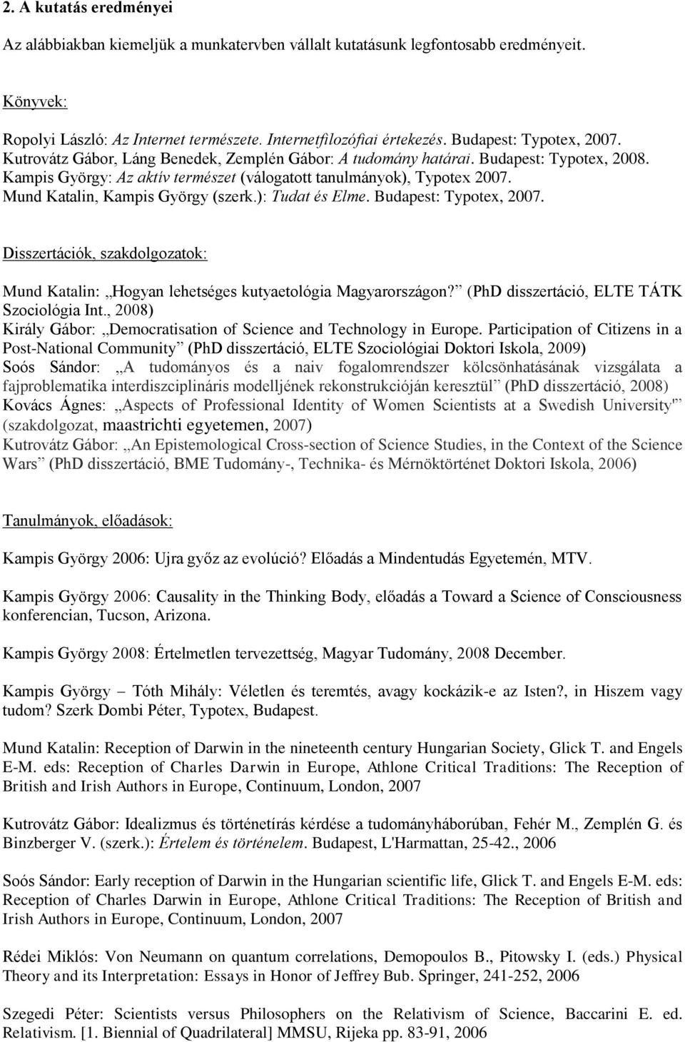 Mund Katalin, Kampis György (szerk.): Tudat és Elme. Budapest: Typotex, 2007. Disszertációk, szakdolgozatok: Mund Katalin: Hogyan lehetséges kutyaetológia Magyarországon?