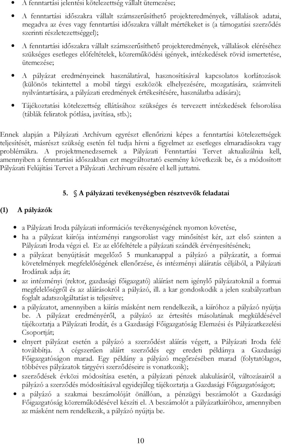 közreműködési igények, intézkedések rövid ismertetése, ütemezése; A pályázat eredményeinek használatával, hasznosításával kapcsolatos korlátozások (különös tekintettel a mobil tárgyi eszközök